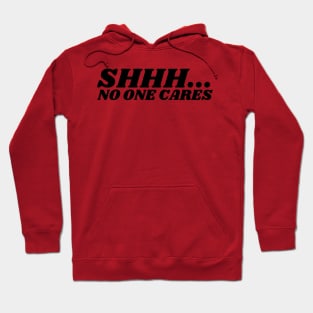 SHHH.... NO ONE CARES Hoodie